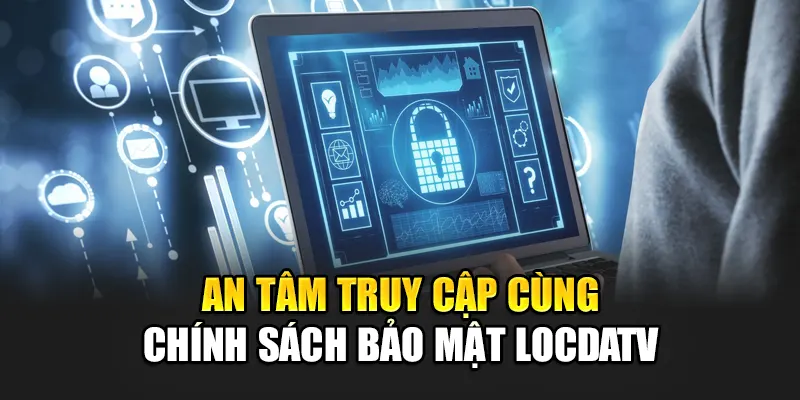 An tâm truy cập cùng chính sách bảo mật LocdaTV