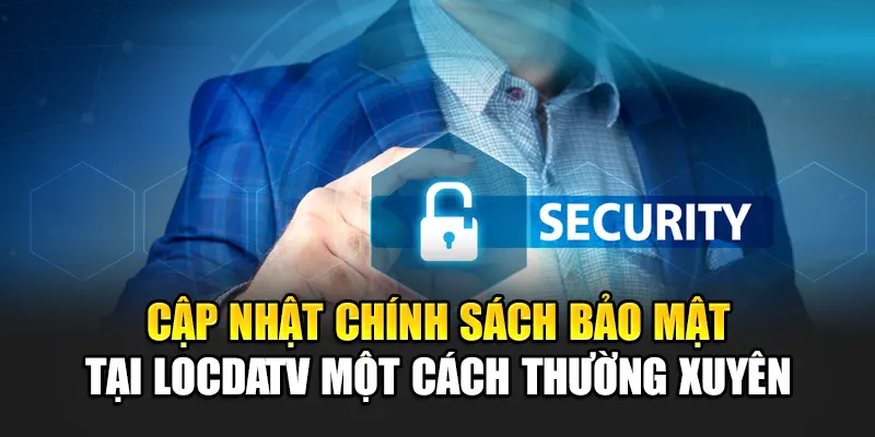 Cập nhật chính sách bảo mật tại LocdaTV một cách thường xuyên