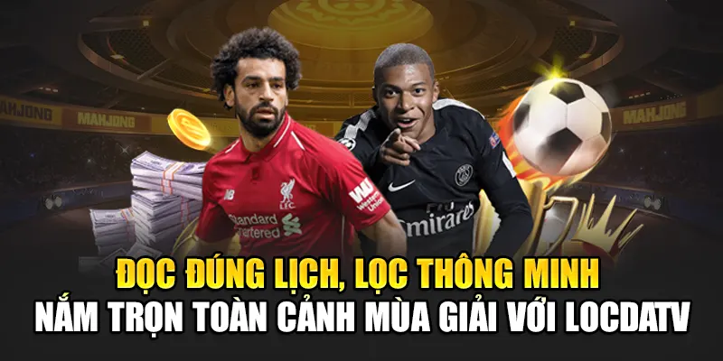 Đọc đúng lịch, lọc thông minh – nắm trọn toàn cảnh mùa giải với LocdaTV