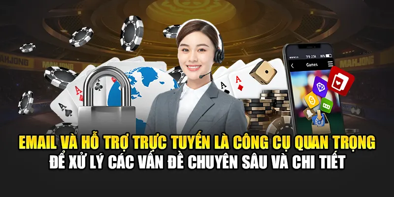 Email, hỗ trợ trực tuyến là công cụ quan trọng để xử lý các vấn đề chuyên sâu, chi tiết