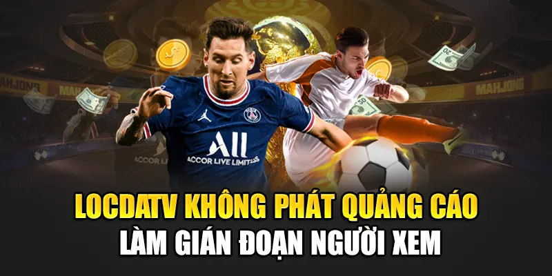 LocdaTV không phát quảng cáo làm gián đoạn người xem