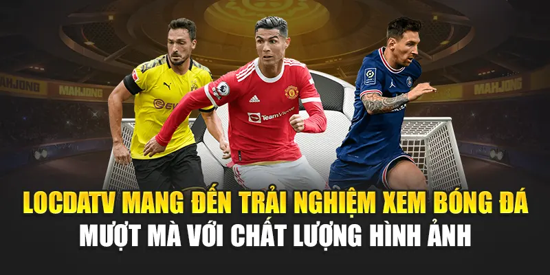LocdaTV mang đến trải nghiệm xem bóng đá mượt mà với chất lượng hình ảnh