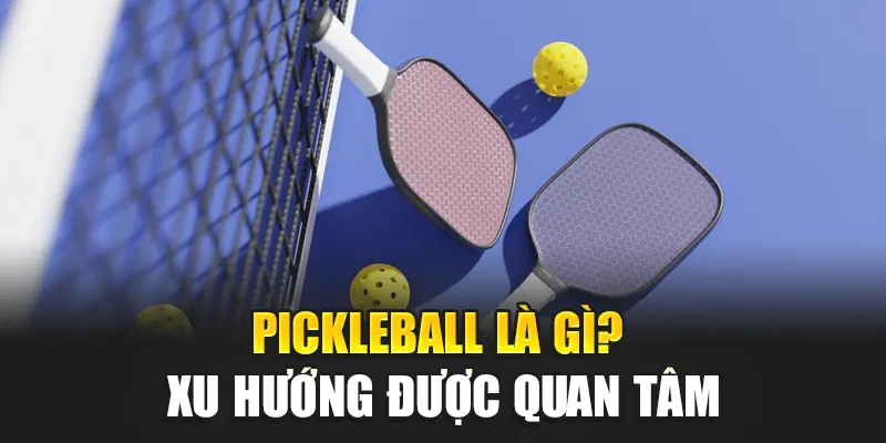 Pickleball là gì? - Xu hướng được quan tâm
