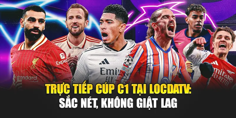 Trực Tiếp Cúp C1 Tại LocdaTV: Sắc Nét, Không Giật Lag