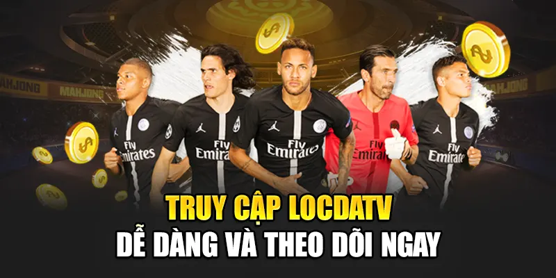 Truy cập LocdaTV dễ dàng, theo dõi ngay