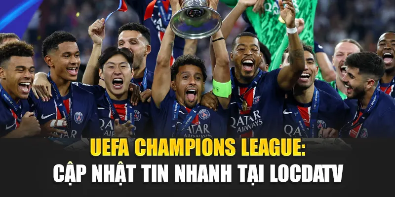 UEFA Champions League: Cập Nhật Tin Nhanh Tại LocdaTV