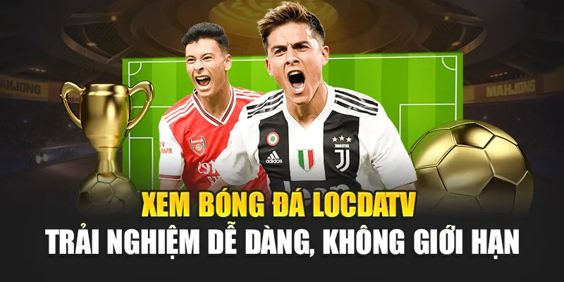 Xem Bóng Đá LocdaTV - Trải Nghiệm Dễ Dàng, Không Giới Hạn